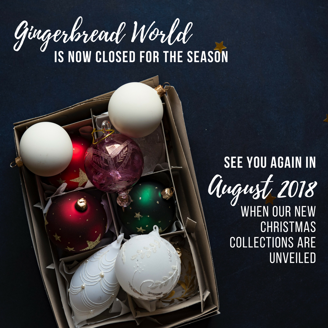 Gingerbread World is Closed Now until August when the New 2018 Christmas Collections are Unveiled